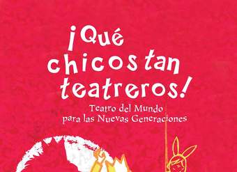 ¡Qué chicos tan teatreros! Vol.3 Teatro del Mundo para las Nuevas Generaciones