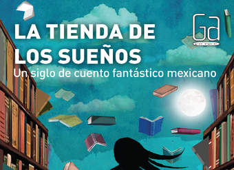 La tienda de los sueños. Un siglo de cuento fantástico mexicano