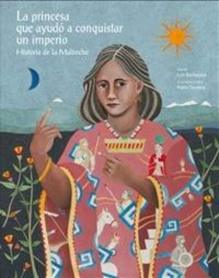 La princesa que ayudó a conquistar un imperio. Historia de la Malinche