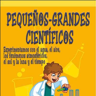 Pequeños-grandes científicos. Experimentos con el agua, el aire, los fenomenos atmosféricos, el sol, la luna y el tiempo