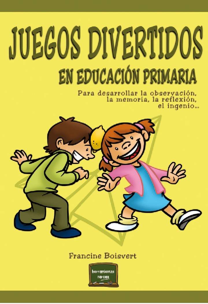 Juegos divertidos en Educación Primaria. Para desarrollar la observación, la memoria, la reflexión, el ingenio...