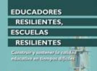 Educadores resilientes, escuelas resilientes. Construir y sostener la calidad educativa en tiempos difíciles