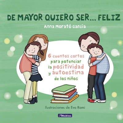 De mayor quiero ser... feliz 6 cuentos para potenciar la positividad y autoestima de los niños