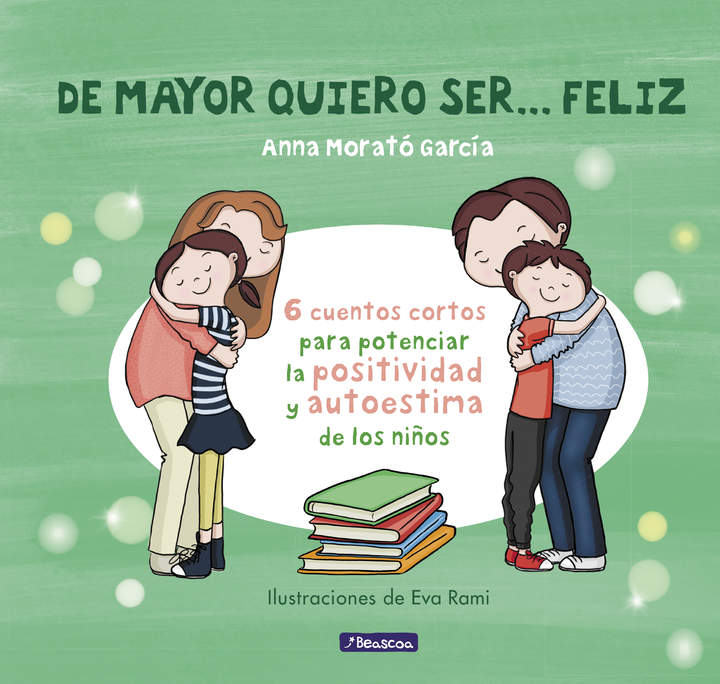 De mayor quiero ser... feliz 6 cuentos para potenciar la positividad y autoestima de los niños