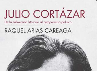 Cortázar. De la subversión literaria al compromiso político