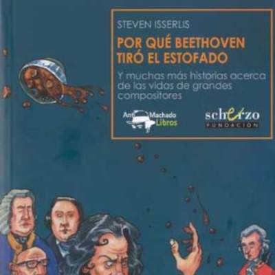 Por qué Beethoven tiró el estofado. Y muchas más historias acerca de las vidas de grandes compositores