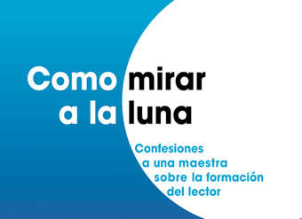 Como mirar a la luna. Confesiones a una maestra sobre la formación del lector