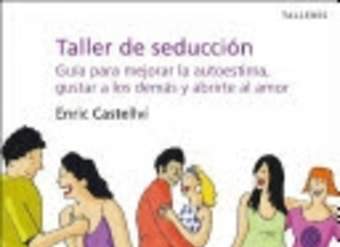 Taller de seducción. Guía para mejorar la autoestima, gustar a los demás y abrirte al amor