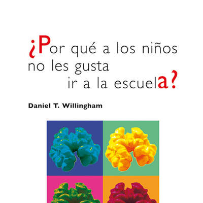 ¿Por qué a los niños no les gusta ir a la escuela?. Las respuestas de un neurocientífico al funcionamiento de la mente y sus consecuencias en el aula