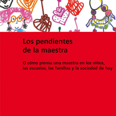 Los pendientes de la maestra. O cómo piensa una maestra en los niños, las escuelas, las familias y la sociedad de hoy