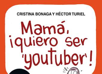 Mamá, quiero ser youtuber. Todas las claves para entender el fenómeno que ha venido para quedarse