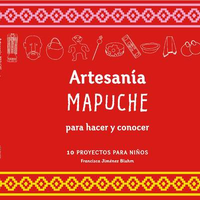 Artesanía Mapuche para hacer y concocer 10 proyectos para niños