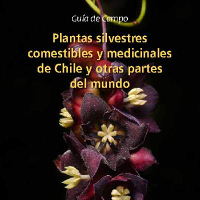 Guía de campo plantas silvestres comestibles y medicinales de Chile y otras partes del mundo