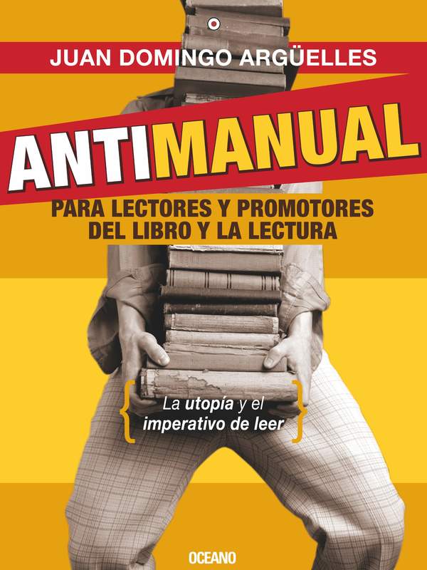 Antimanual para lectores y promotoresde la lectura La utopía y el imperativo de leer