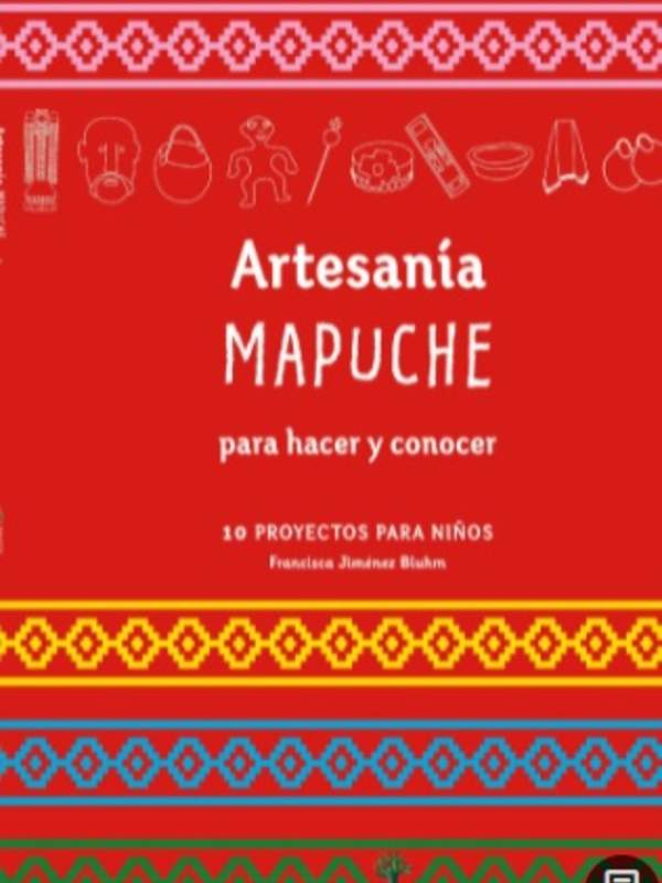 Artesanía Mapuche. Para hacer y conocer 10 proyectos para niños