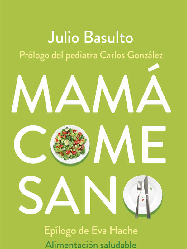 Mamá come sano. Alimentación saludable en el embarazo y la lactancia